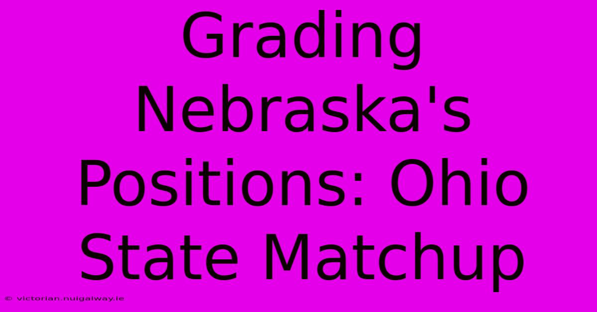 Grading Nebraska's Positions: Ohio State Matchup 