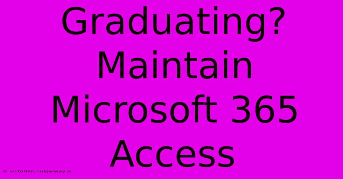 Graduating?  Maintain Microsoft 365 Access