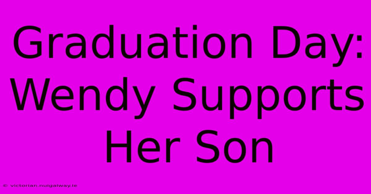 Graduation Day: Wendy Supports Her Son