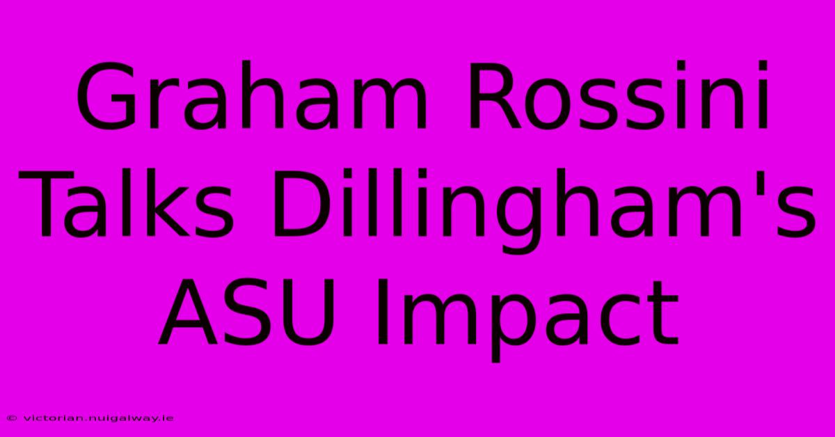 Graham Rossini Talks Dillingham's ASU Impact