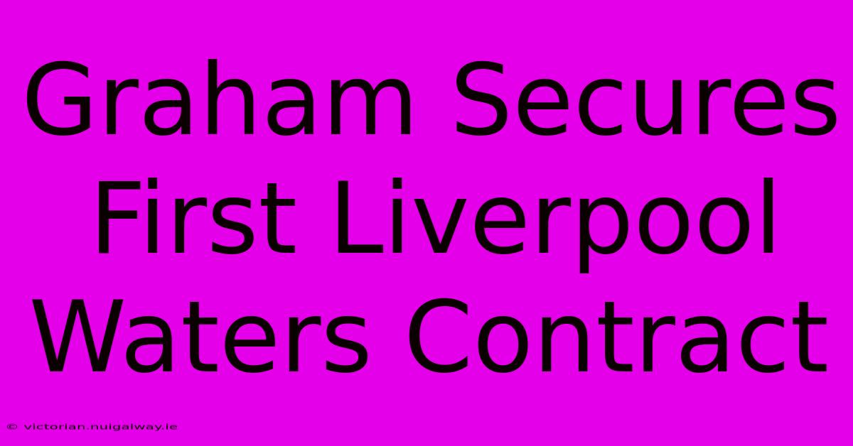 Graham Secures First Liverpool Waters Contract