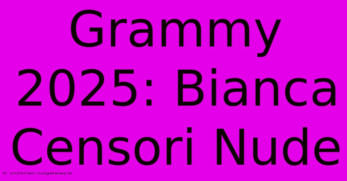 Grammy 2025: Bianca Censori Nude