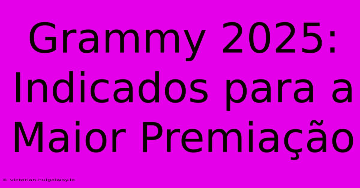 Grammy 2025: Indicados Para A Maior Premiação