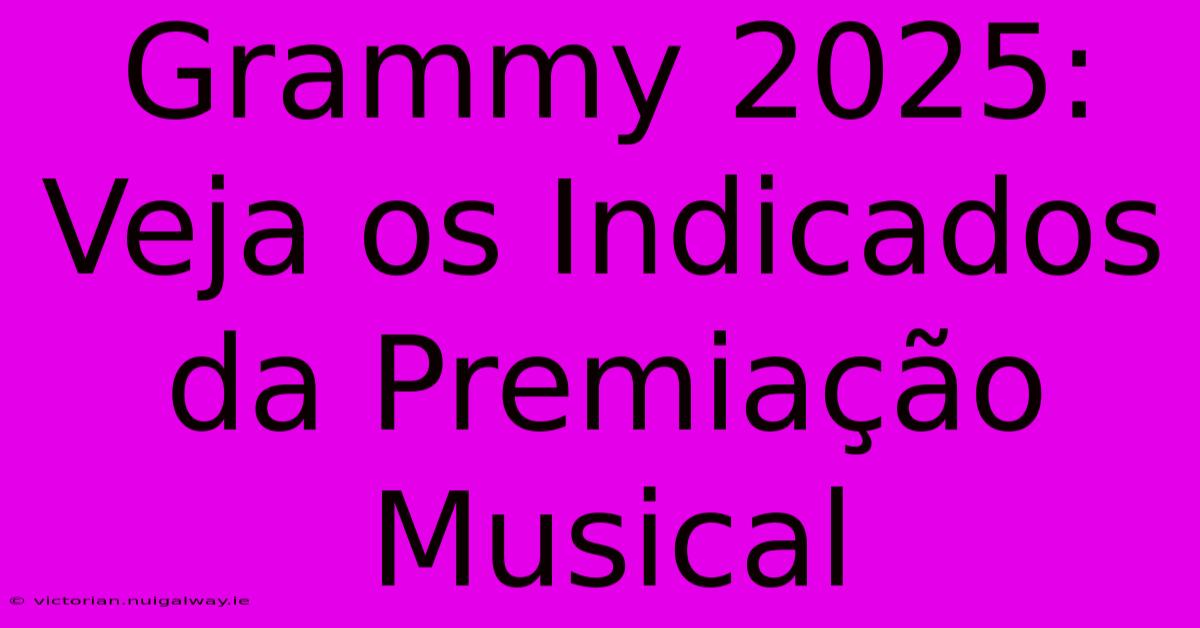 Grammy 2025: Veja Os Indicados Da Premiação Musical 