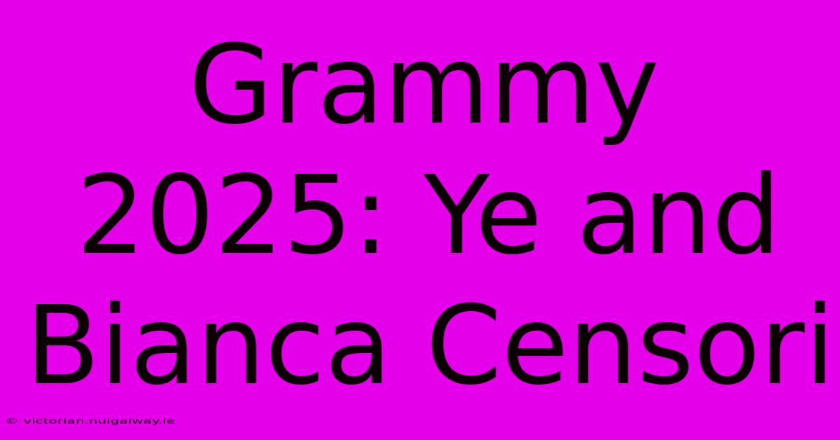 Grammy 2025: Ye And Bianca Censori