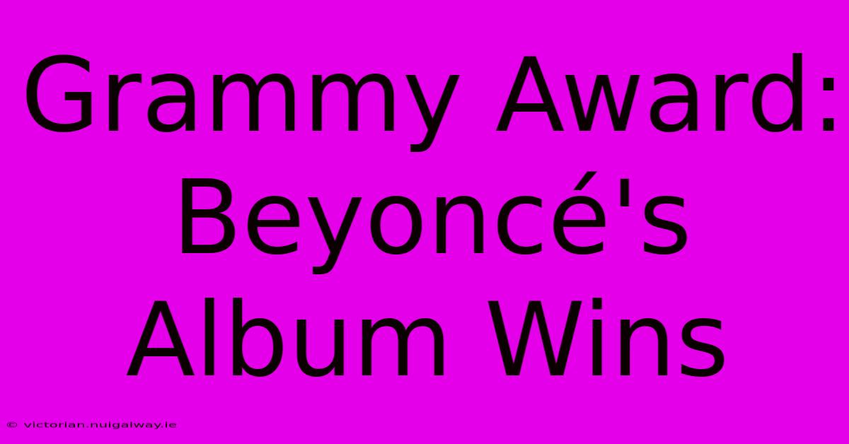 Grammy Award: Beyoncé's Album Wins