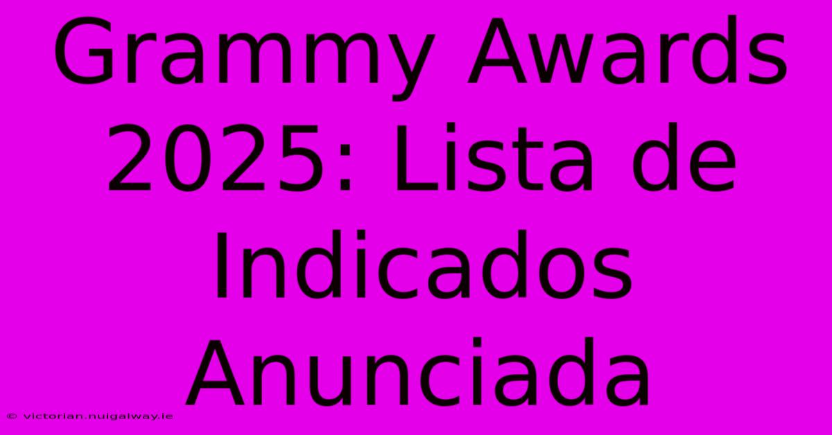 Grammy Awards 2025: Lista De Indicados Anunciada