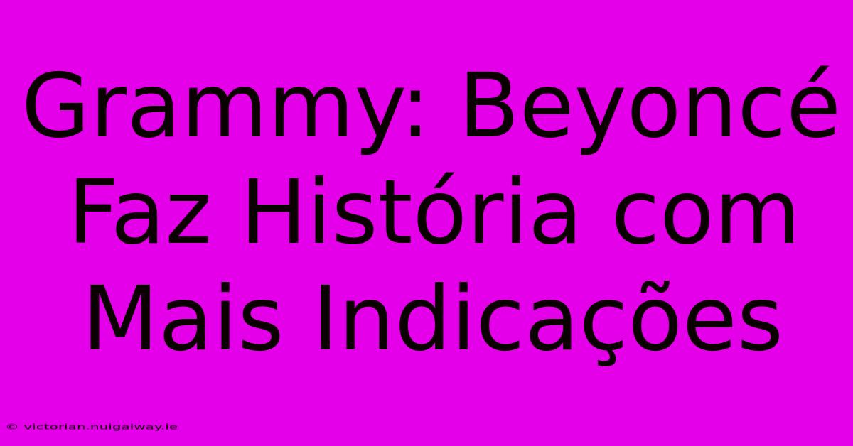 Grammy: Beyoncé Faz História Com Mais Indicações