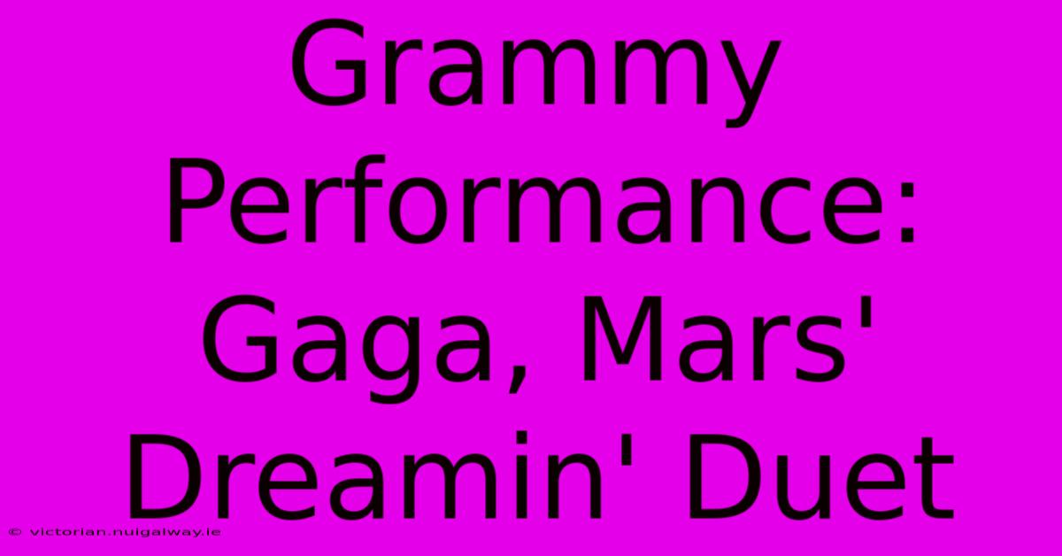 Grammy Performance: Gaga, Mars' Dreamin' Duet