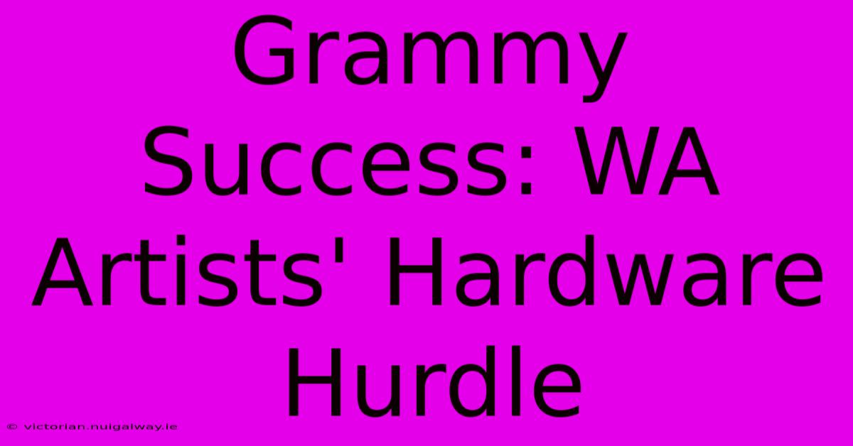 Grammy Success: WA Artists' Hardware Hurdle