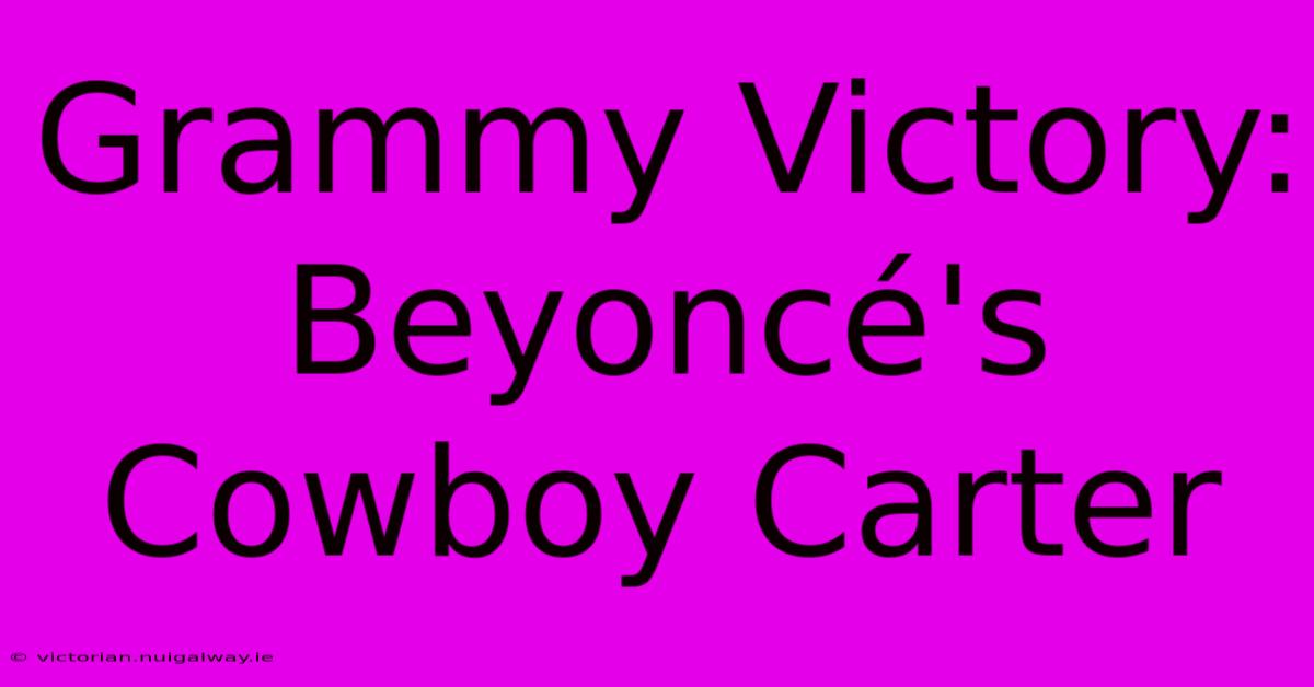 Grammy Victory: Beyoncé's Cowboy Carter