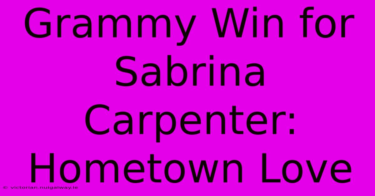 Grammy Win For Sabrina Carpenter: Hometown Love