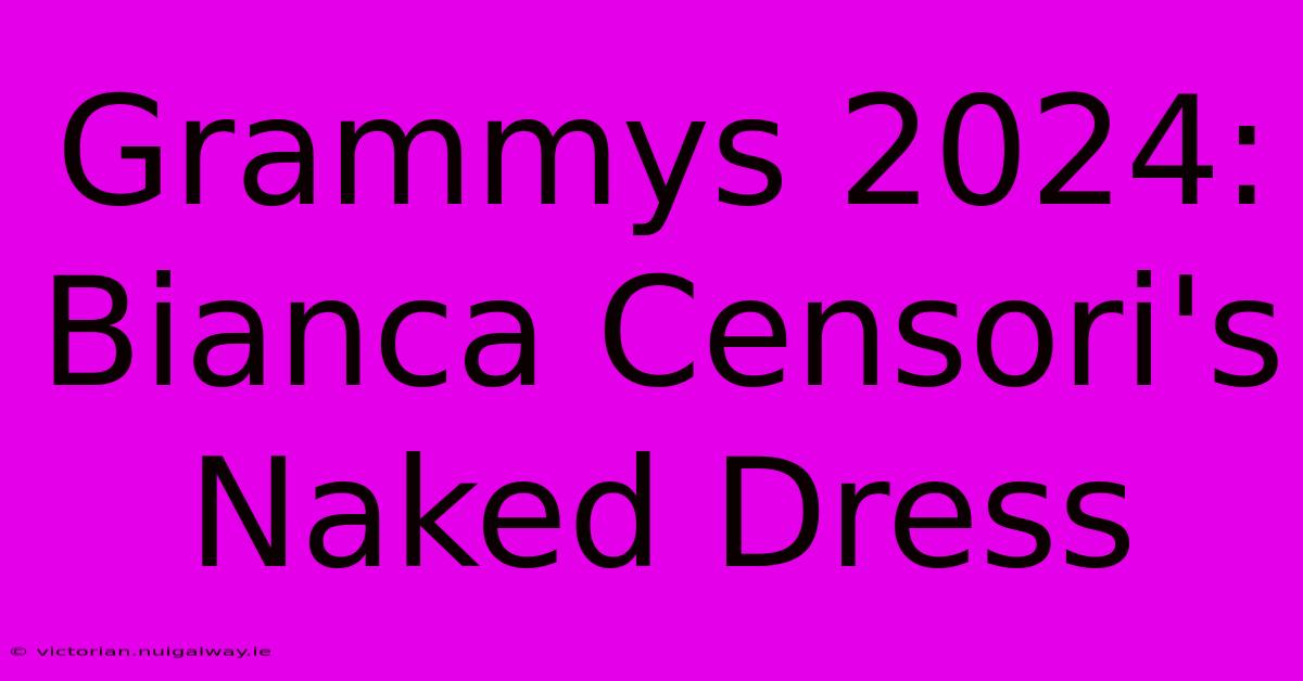 Grammys 2024: Bianca Censori's Naked Dress