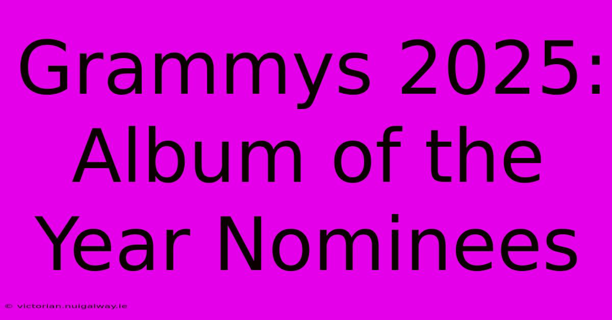 Grammys 2025: Album Of The Year Nominees