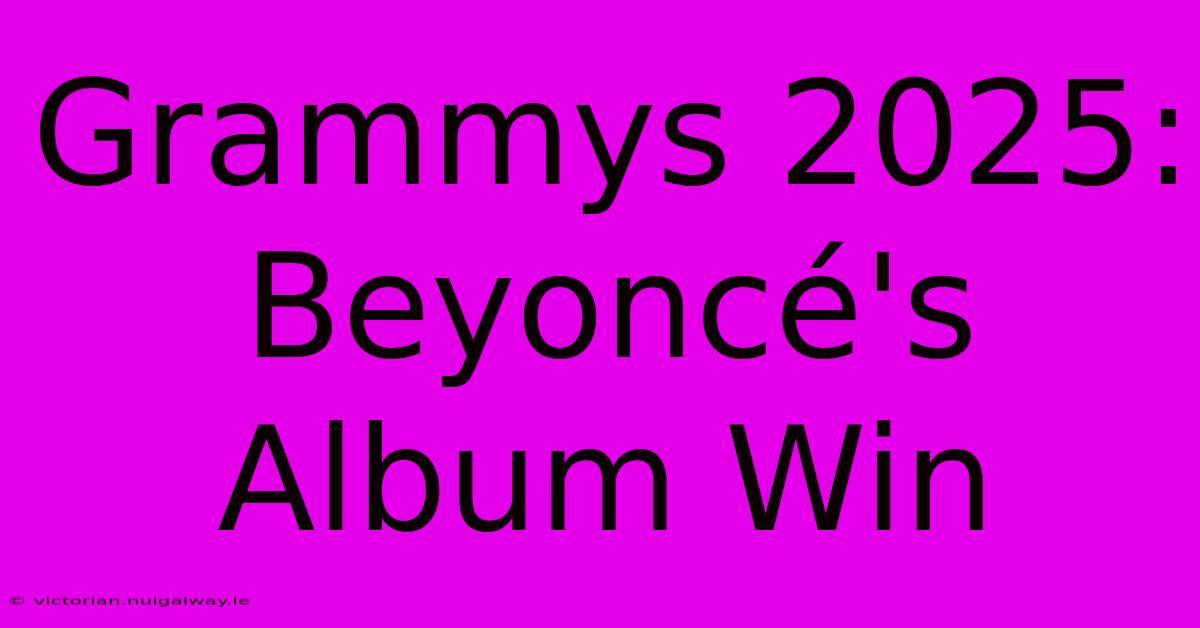 Grammys 2025: Beyoncé's Album Win