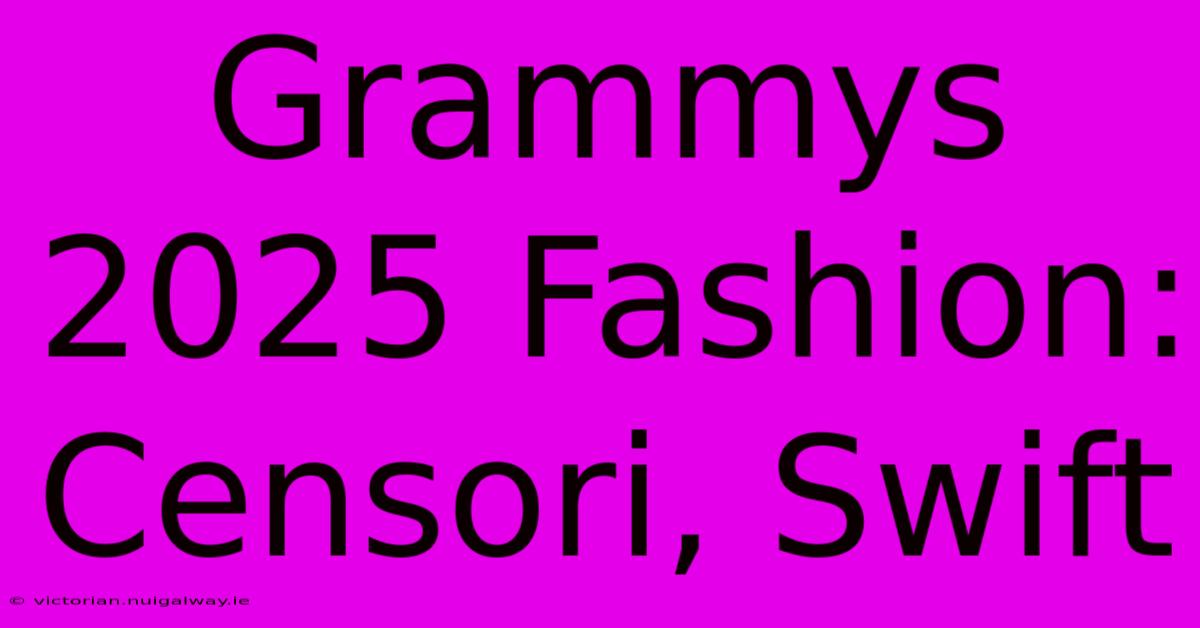 Grammys 2025 Fashion: Censori, Swift