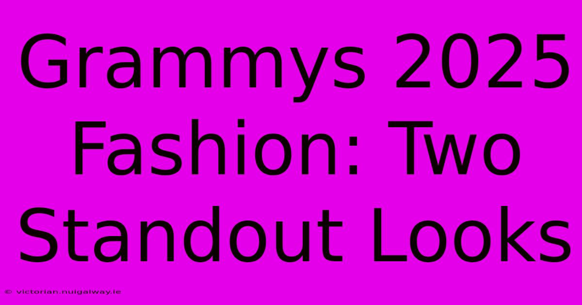 Grammys 2025 Fashion: Two Standout Looks