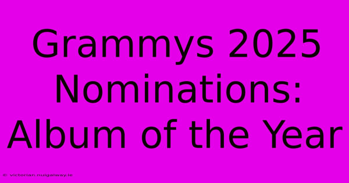 Grammys 2025 Nominations: Album Of The Year 