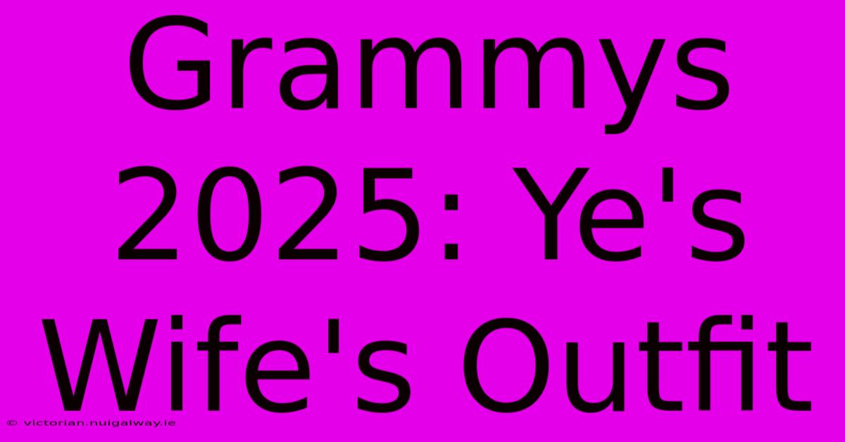 Grammys 2025: Ye's Wife's Outfit