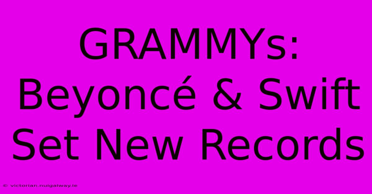 GRAMMYs: Beyoncé & Swift Set New Records