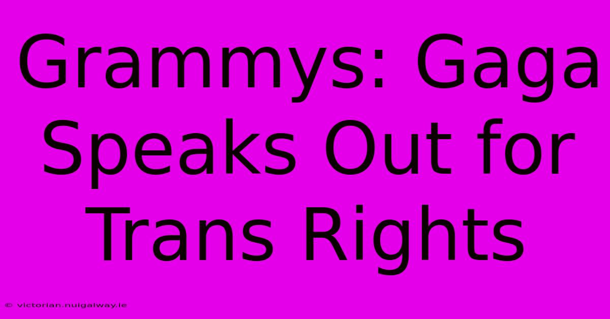 Grammys: Gaga Speaks Out For Trans Rights