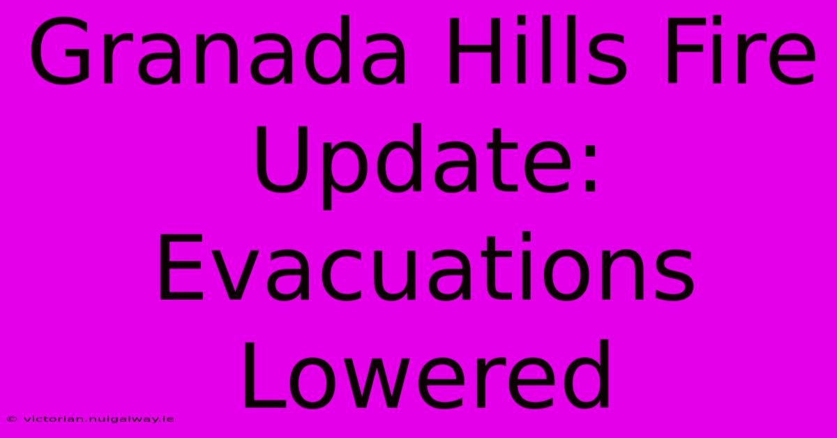 Granada Hills Fire Update: Evacuations Lowered