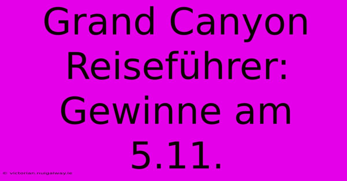 Grand Canyon Reiseführer: Gewinne Am 5.11. 