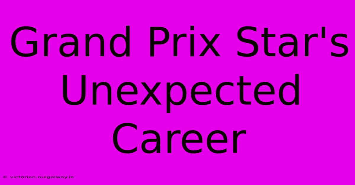 Grand Prix Star's Unexpected Career