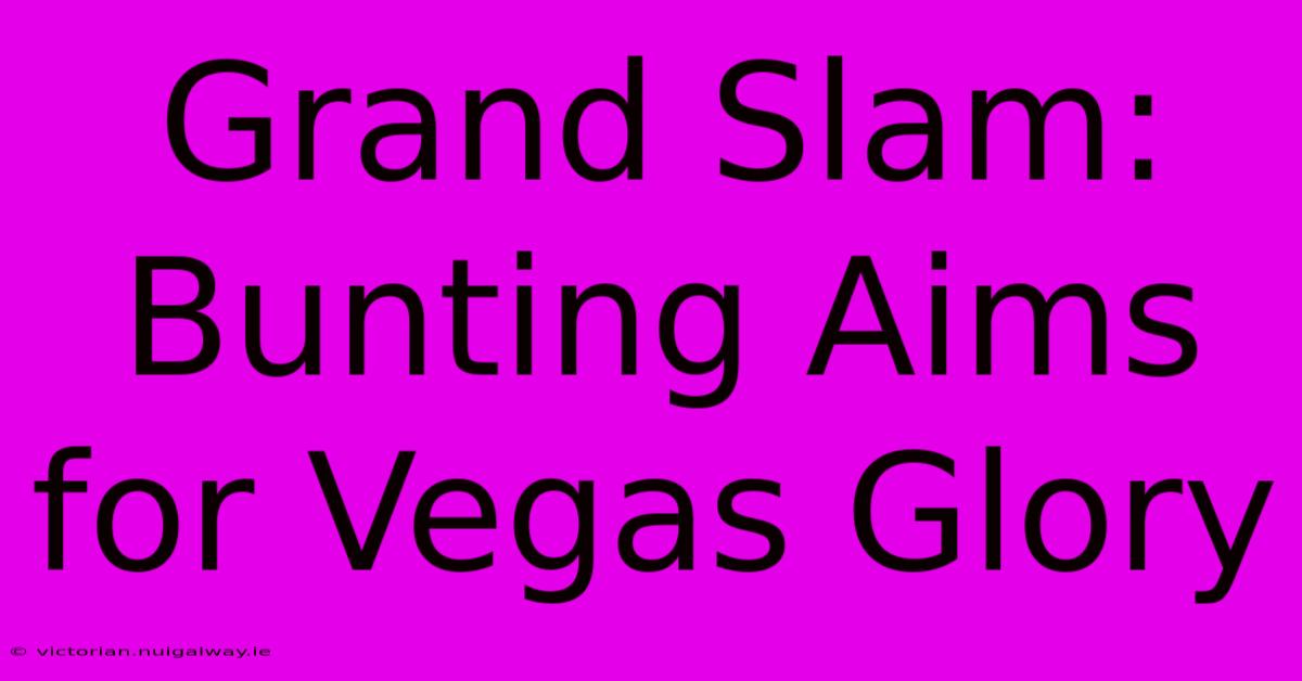 Grand Slam: Bunting Aims For Vegas Glory