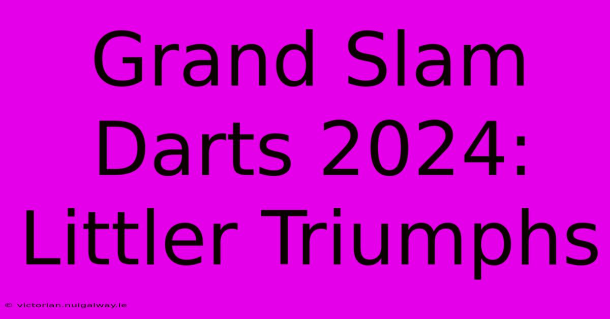 Grand Slam Darts 2024: Littler Triumphs