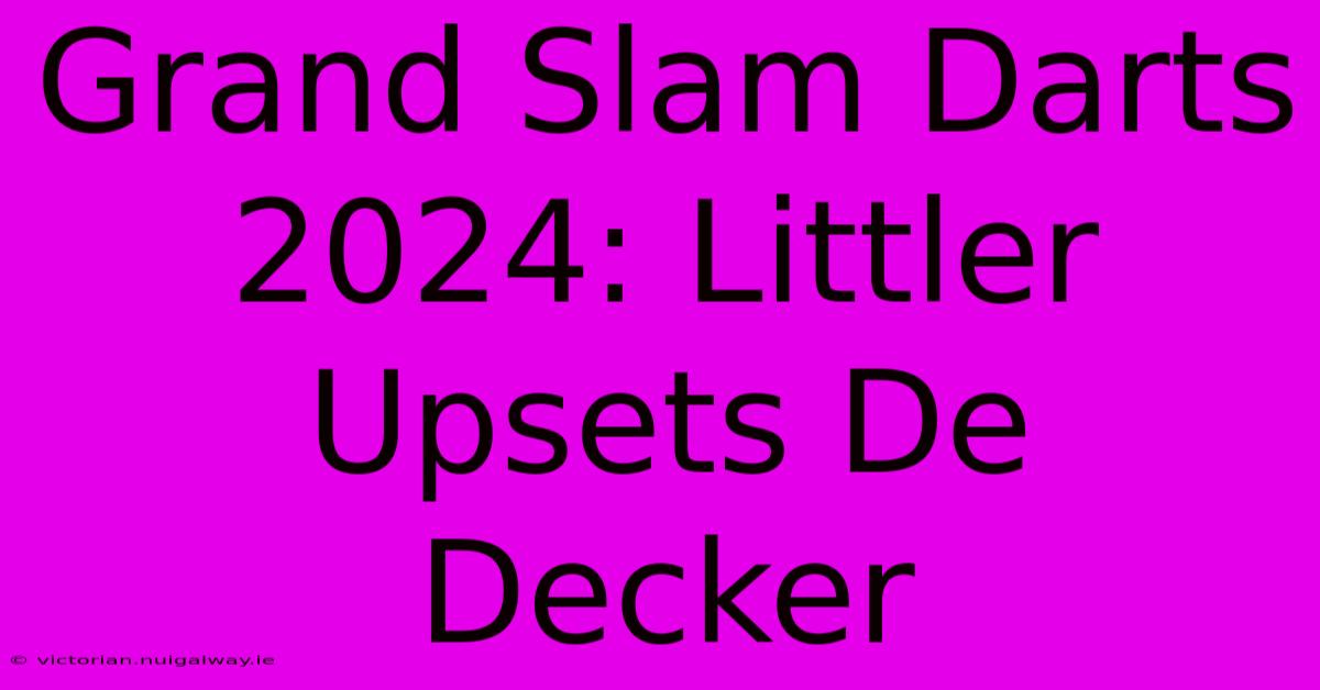 Grand Slam Darts 2024: Littler Upsets De Decker