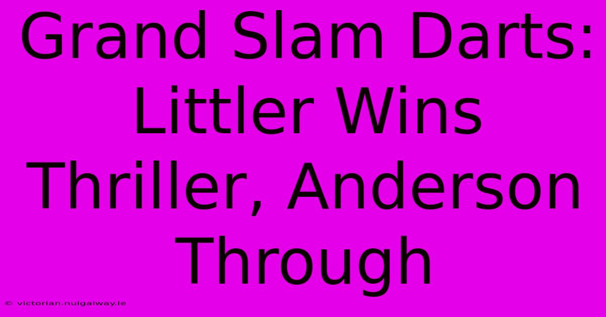 Grand Slam Darts: Littler Wins Thriller, Anderson Through 