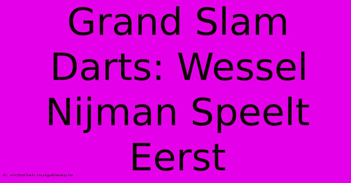 Grand Slam Darts: Wessel Nijman Speelt Eerst 