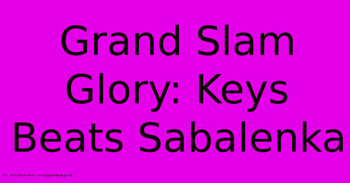 Grand Slam Glory: Keys Beats Sabalenka