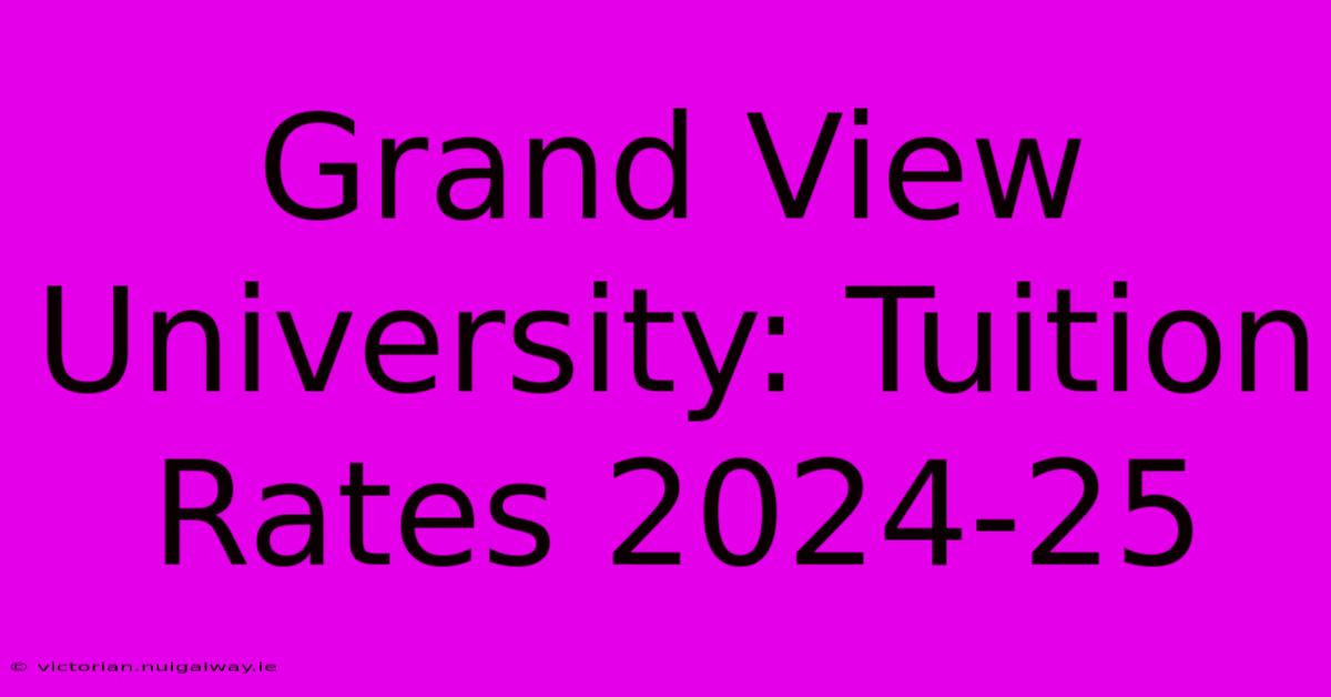 Grand View University: Tuition Rates 2024-25 