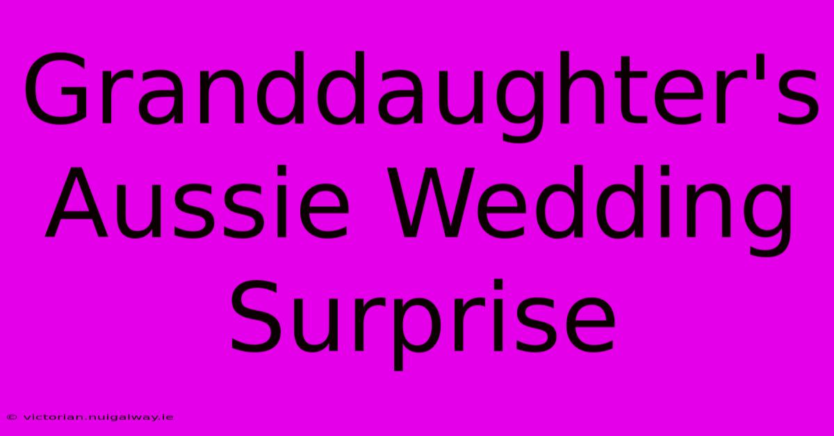 Granddaughter's Aussie Wedding Surprise