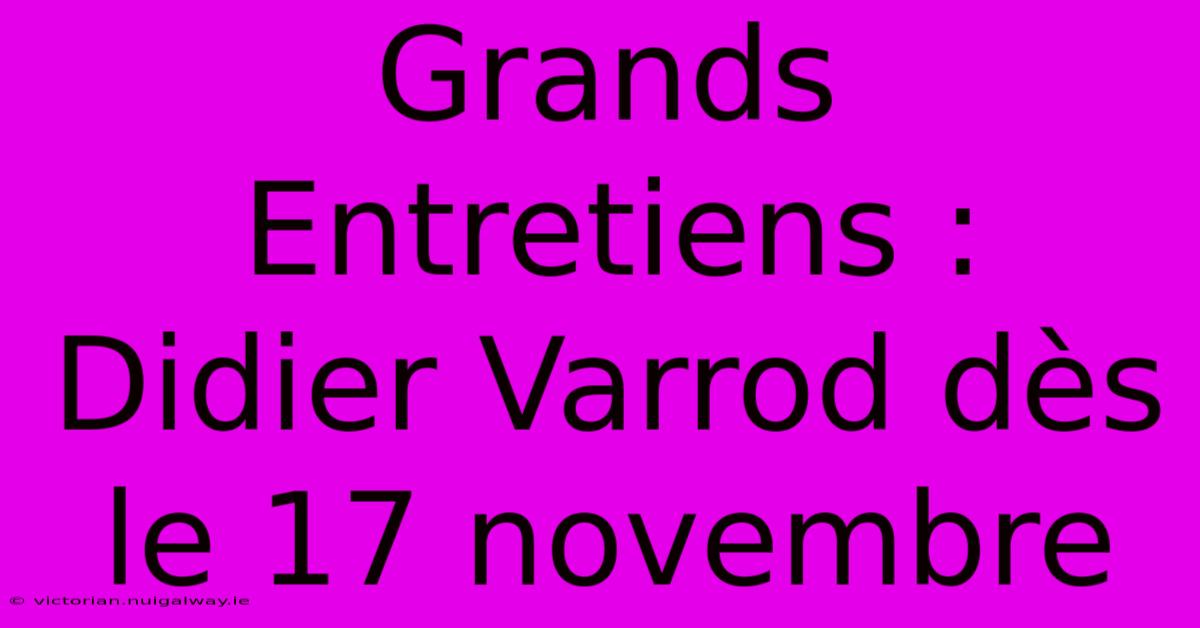 Grands Entretiens : Didier Varrod Dès Le 17 Novembre