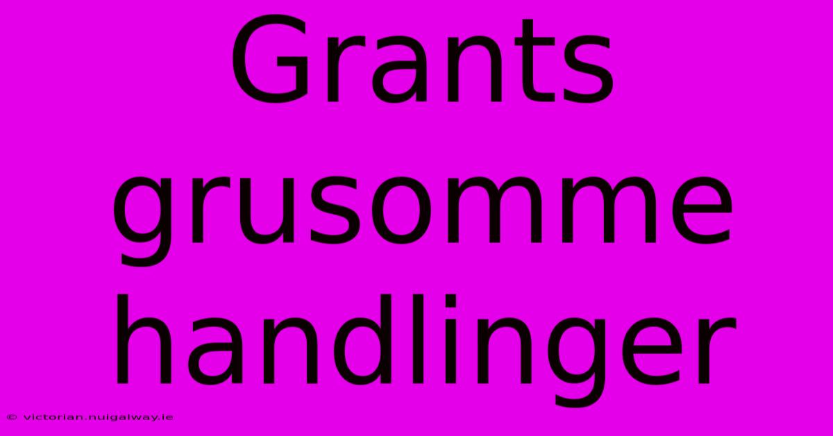 Grants Grusomme Handlinger