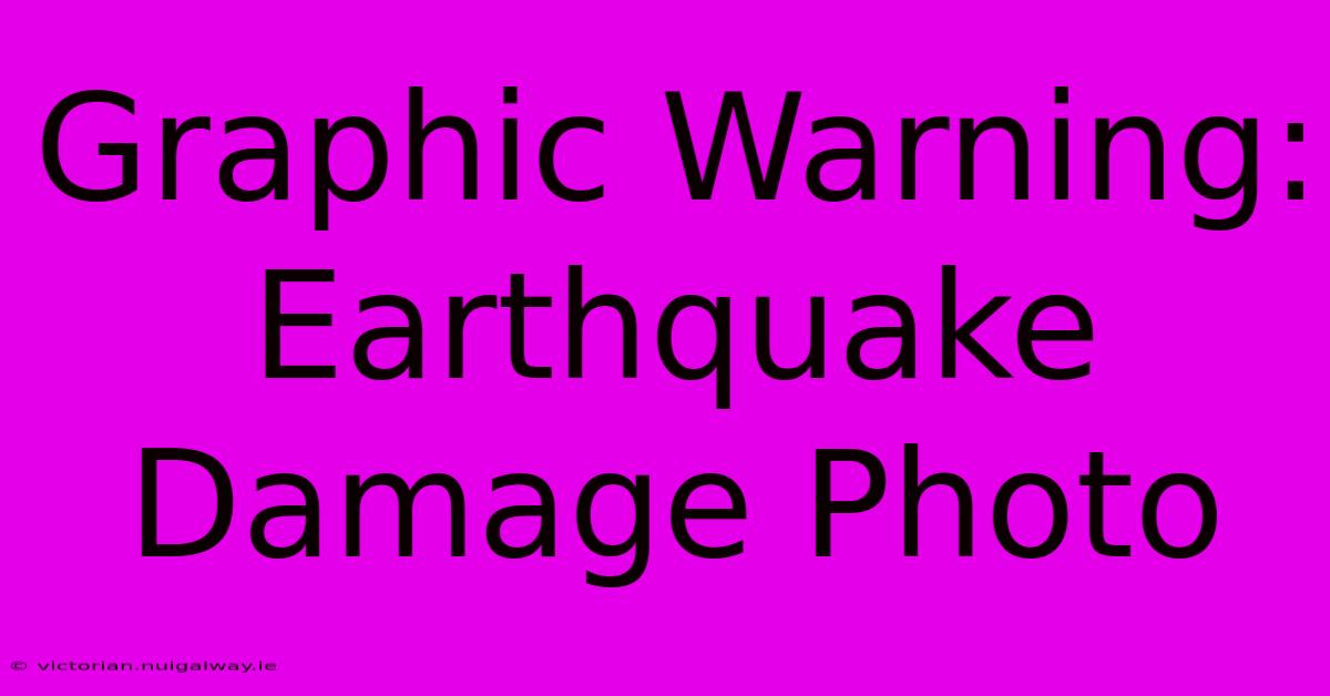 Graphic Warning: Earthquake Damage Photo 