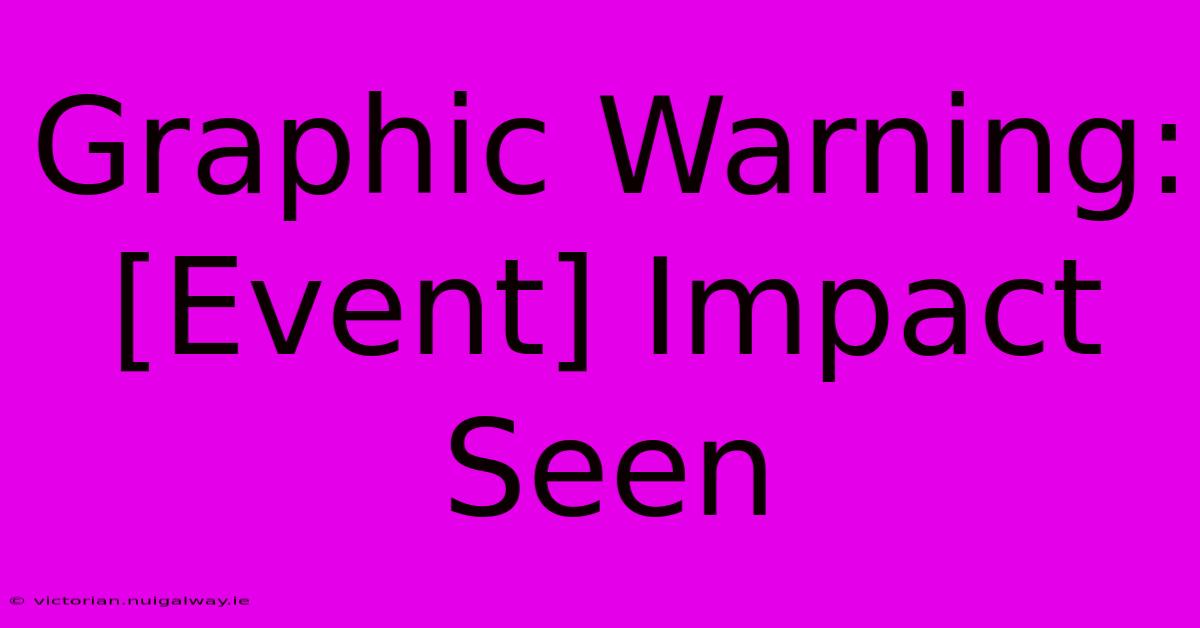 Graphic Warning: [Event] Impact Seen