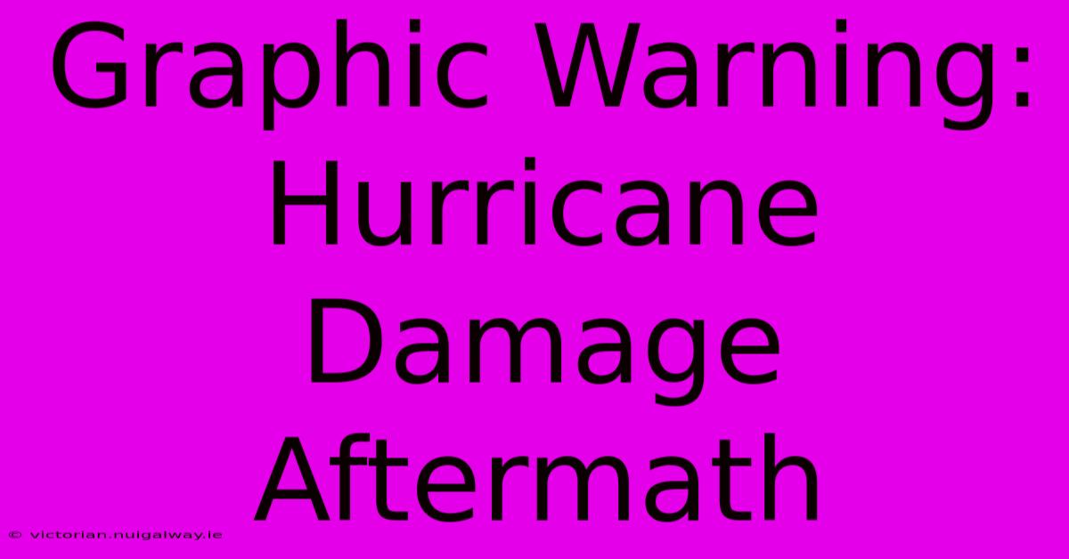 Graphic Warning: Hurricane Damage Aftermath