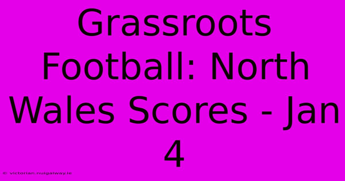 Grassroots Football: North Wales Scores - Jan 4