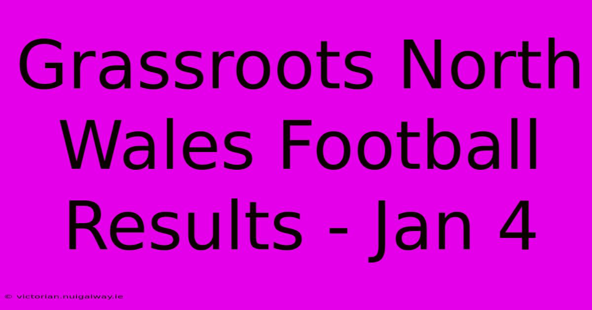 Grassroots North Wales Football Results - Jan 4