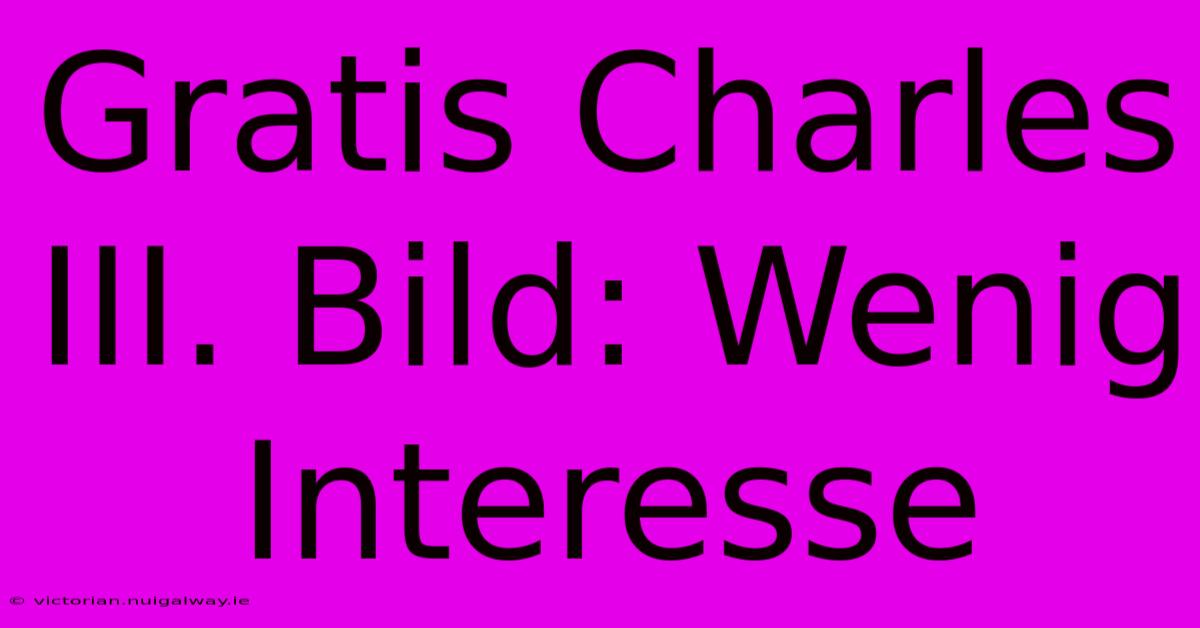 Gratis Charles III. Bild: Wenig Interesse