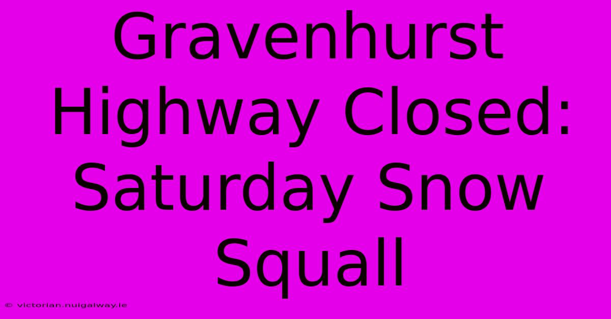 Gravenhurst Highway Closed: Saturday Snow Squall