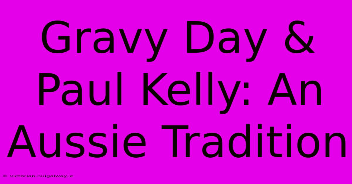 Gravy Day & Paul Kelly: An Aussie Tradition