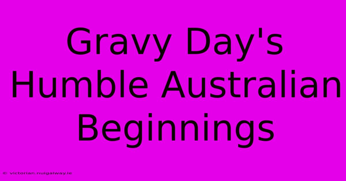 Gravy Day's Humble Australian Beginnings