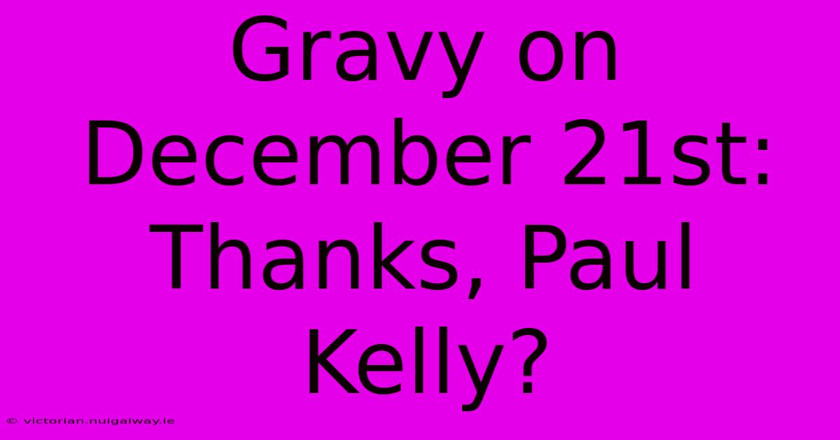 Gravy On December 21st: Thanks, Paul Kelly?