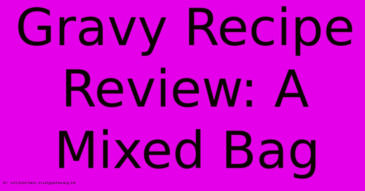 Gravy Recipe Review: A Mixed Bag