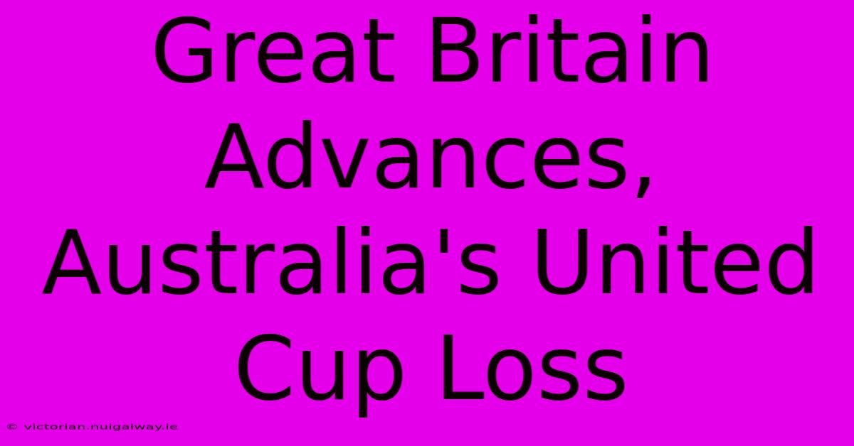 Great Britain Advances, Australia's United Cup Loss